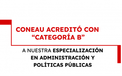 La Especialización en Administración y Políticas Públicas fue acreditada por CONEAU con Categoría B.